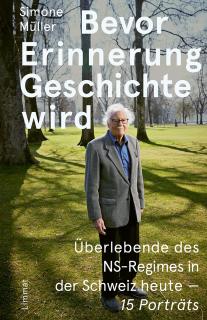 Buchcover von  «Bevor Erinnerung Geschichte wird. Überlebende des NS-Regimes in der Schweiz heute – 15 Porträts»